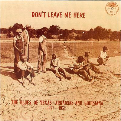 Don't Leave Me Here: The Blues of Texas, Arkansas and Louisiana 1927-1932
