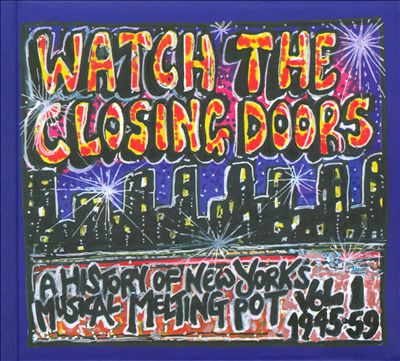 Watch the Closing Doors - A History of New York's Musical Melting Pot, Vol. 1: 1945-59