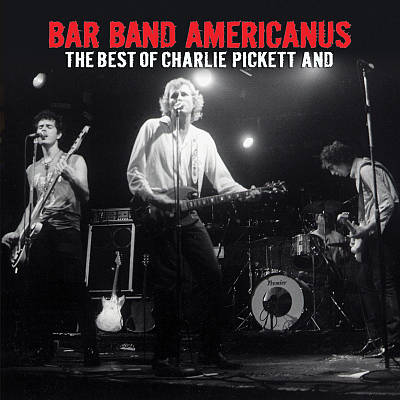 Bar Band Americanus: The Best of Charlie Pickett And...