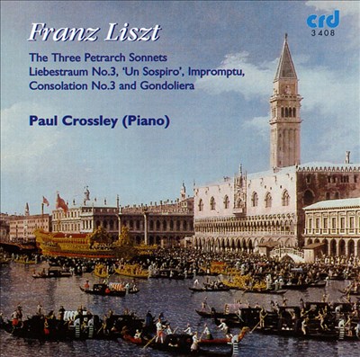 Franz Liszt: The Three Petrarch Songs; Liebestraum No. 3; Un Sospiro; Impromptu; Consolation No. 3; Gondoliera