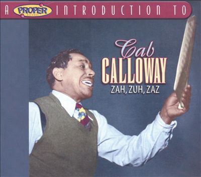 A Proper Introduction to Cab Calloway: Zah, Zuh, Zaz