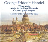 Handel: Water Music; Music for the Royal Fireworks; Concerti Grossi