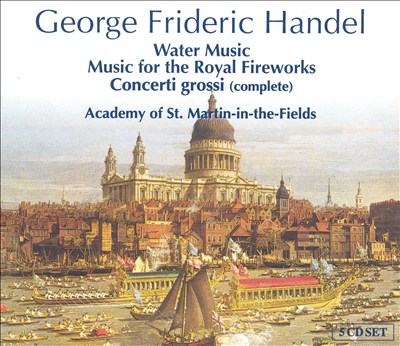 Handel: Water Music; Music for the Royal Fireworks; Concerti Grossi