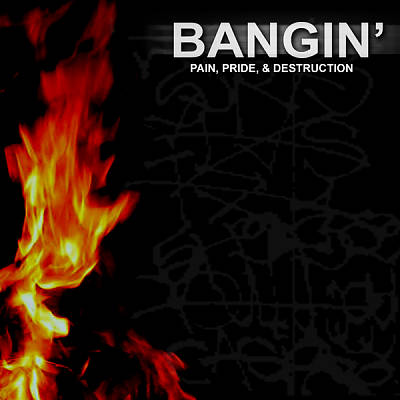 Bangin': Pain, Pride & Destruction
