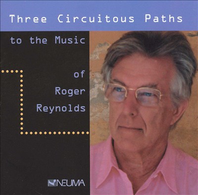 Three Circuitous Paths to the Music of Roger Reynolds
