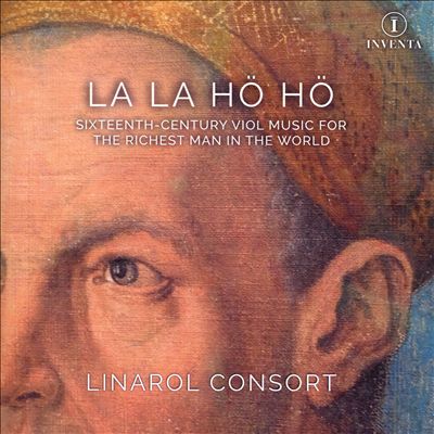 La La Hö Hö: Sixteenth-century Viol Music for the Richest Man in the World