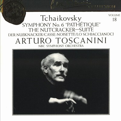 Arturo Toscanini Collection, Vol. 18: Tchaikovsky: Symphony 6; Nutcracker Suite
