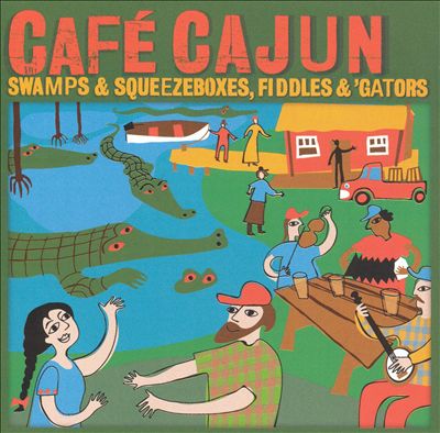 Café Cajun: Swamps & Squeezeboxes, Fiddles & 'Gators