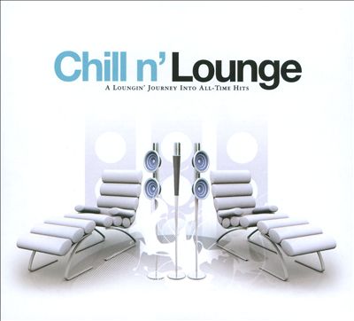 Chill N' Lounge: a Loungin' Journey Into All-Time Hits