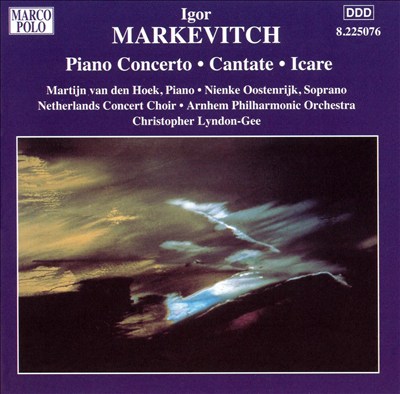 Igor Markevitch: Piano Concerto; Cantate; Icare
