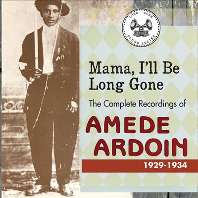 Mama, I'll Be Long Gone: The Complete Recordings of Amede Ardoin 1929-1934