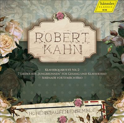 Robert Kahn: Klavierquartett No. 2; 7 Lieder aus "Jungbrunnen" für Gesang und Klaviertrio; Serenade für Streichtrio
