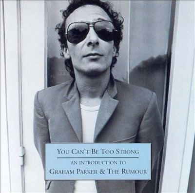You Can't Be Too Strong: An Introduction to Graham Parker & the Rumour