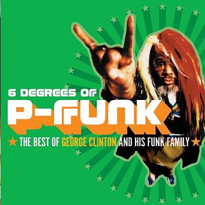 Six Degrees of P-Funk: The Best of George Clinton & His Funky Family
