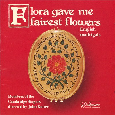 Flora Gave Me Fairest Flowers: English Madrigals