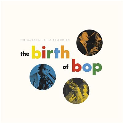 The Birth of Bop: The Savoy 10" LP Collection
