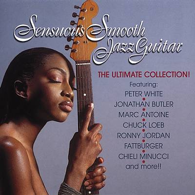 Sensuous Smooth Jazz Guitar: The Ultimate Collection