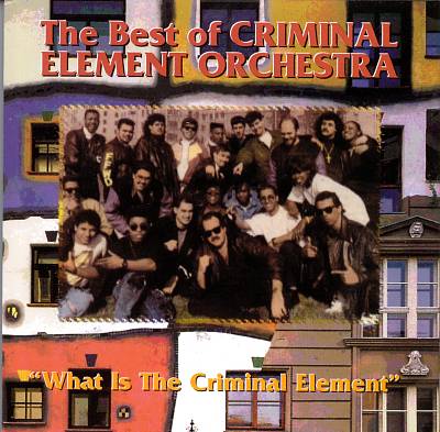 The Best of the Criminal Element Orchestra: What Is the Criminal Element?