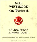Mike Westbrook: London Bridge Is Broken Down: A Composition for Voice, Jazz Orchestra & Chamber Orchestra