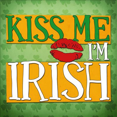 Kiss Me I'm Irish: 43 Classic Songs for St Patricks Day Celebrations