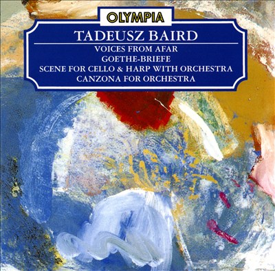Tadeusz Baird: Voices from Afar; Goethe-Briefe; Scene; Canzona