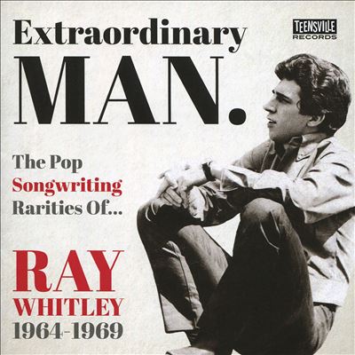 Extraordinary Man: The Pop Songwriting Rarities of Ray Whitley 1964-1969