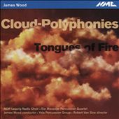 James Woods: Cloud-Polyphonies; Tongues of Fire