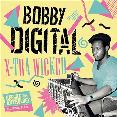 X-Tra Wicked: Bobby Digital Reggae Anthology
