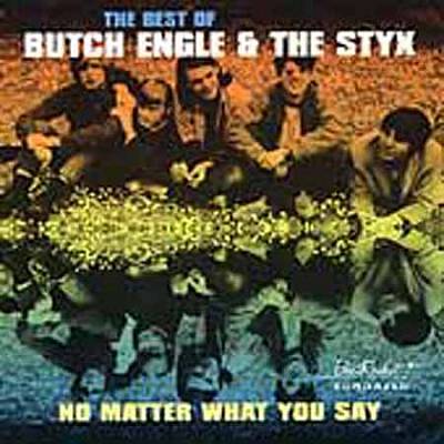 No Matter What You Say: The Best of Butch Engle & the Styx