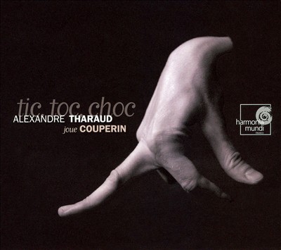 Tic, Toc, Choc: Alexandre Tharaud joue Couperin