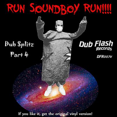 Dub Flash Presents Dub Splitz Part 4: Run Soundboy Run!!!!