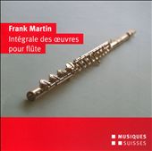 Frank Martin: Intégrale des Oeuvres pour Flûte