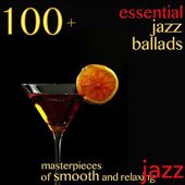 100 + Essential Jazz Ballads (Masterpieces of Smooth and Relaxing Jazz)