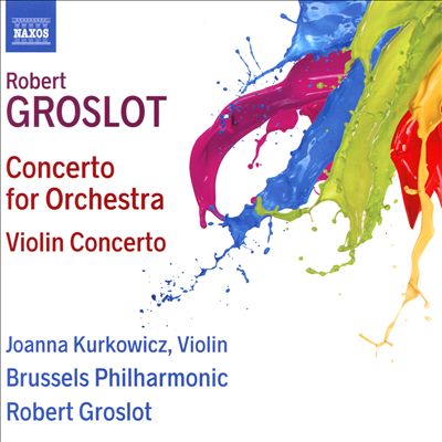 Robert Groslot: Concerto for Orchestra; Violin Concerto