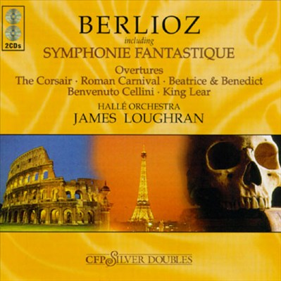 Hector Berlioz: Symphonie Fantastique; The Corsair; Roman Carnival; Beatrice & Benedict; Benvenuto Cellini; King Lear