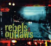 Rebels & Outlaws: Music From the Wild Side of Life