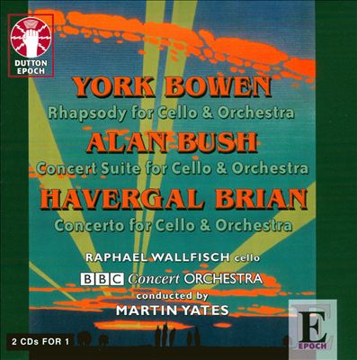 York Bowen: Rhapsody for Cello & Orchestra; Alan Bush: Concert Suite for Cello & Orchestra; Havergal Brian: Concerto for Cello & Orchestra