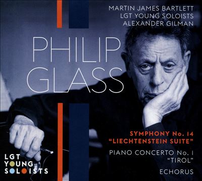 Philip Glass: Symphony No. 14 "Liechtenstein Suite"; Piano Concerto No. 1 "Tirol"; Echorus