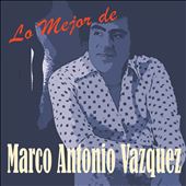 Lo Mejor De Marco Antonio Vazquez