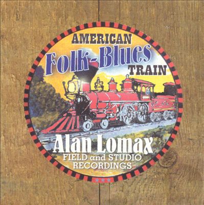 American Folk-Blues Train: Alan Lomax Field and Studio Recordings