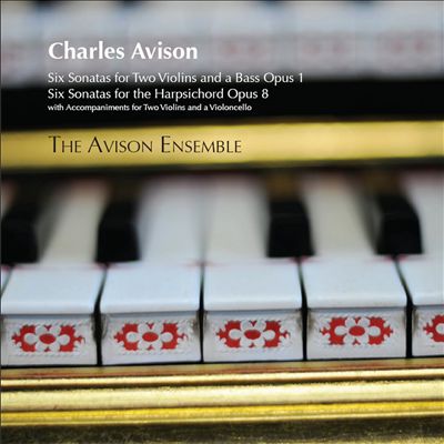 Charles Avison: Six Sonatas for Two Violins and Bass, Op. 1; Six Sonatas for the Harpsichord, Op. 8