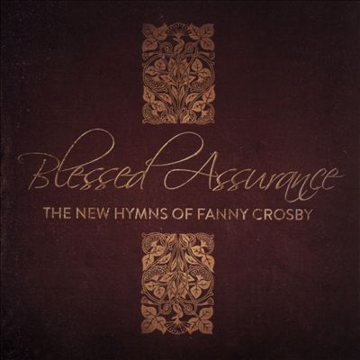 Blessed Assurance: The New Hymns of Fanny Crosby