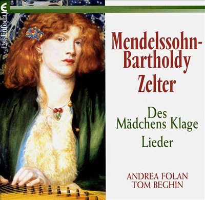 Mendelssohn: Des Mädchens Klage; Zelter: Lieder