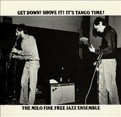 Album herunterladen The Milo Fine Free Jazz Ensemble - Get Down Shove It Its Tango Time