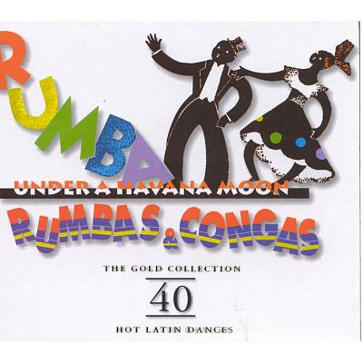 Rumba Under A Havana Moon: Rumbas & Congas - The Gold Collection: 40 Hot Latin Dances