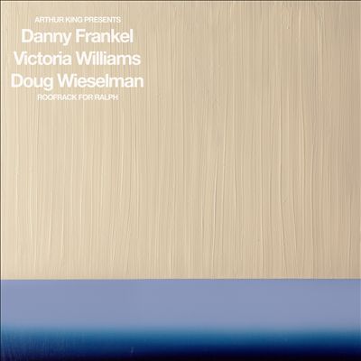 Arthur King Presents Danny Frankel, Victoria Williams, Doug Wieselman: Roofrack For Ralph