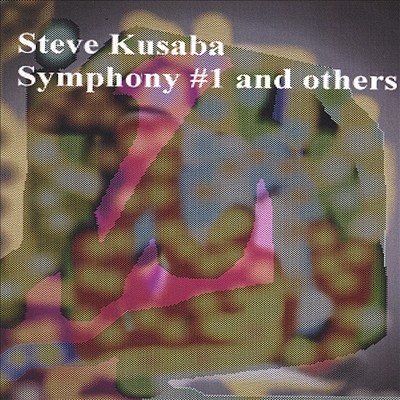 Steve Kusaba: Symphony #1 and others