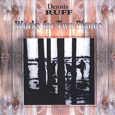 Dennis Ruff: Works for Two Pianos