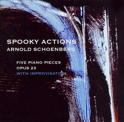 Spooky Actions: Arnold Schoenberg Five Piano Pieces