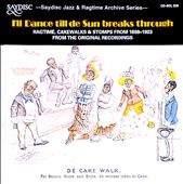 I'll Dance Till De Sun Breaks Through: Ragtime, Cakewalks and Stomps from 1898 to 1923 from the Original Recordings
